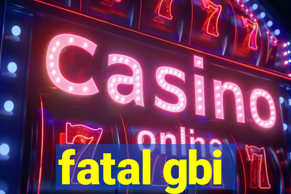 fatal gbi